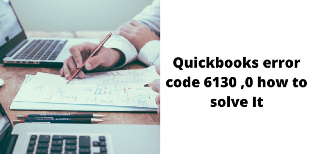 Quickbooks Error Code 6130 ,0 How To Solve It