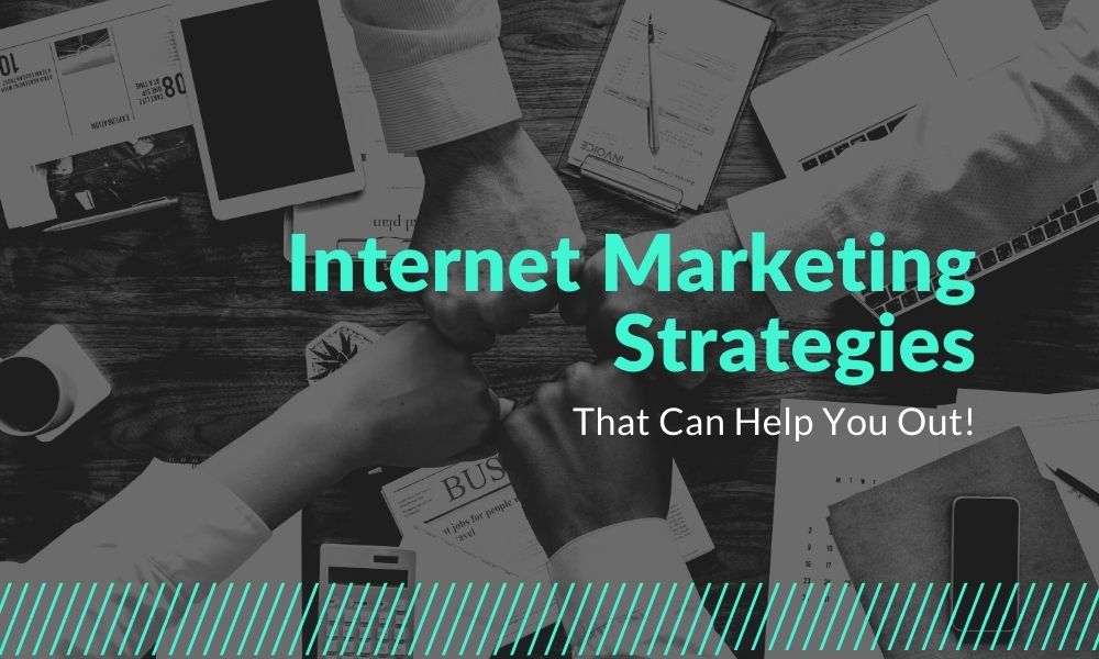 Internet Marketing Strategies That Can Help You Out!