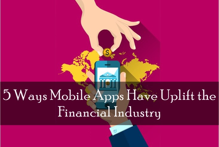 5 Ways Mobile Apps Have Uplift the Financial Industry