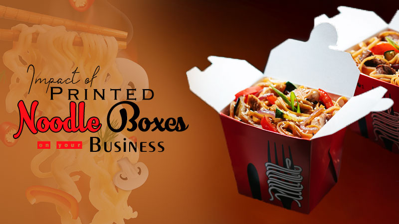 Impact of printed Noodle Boxes on your Business