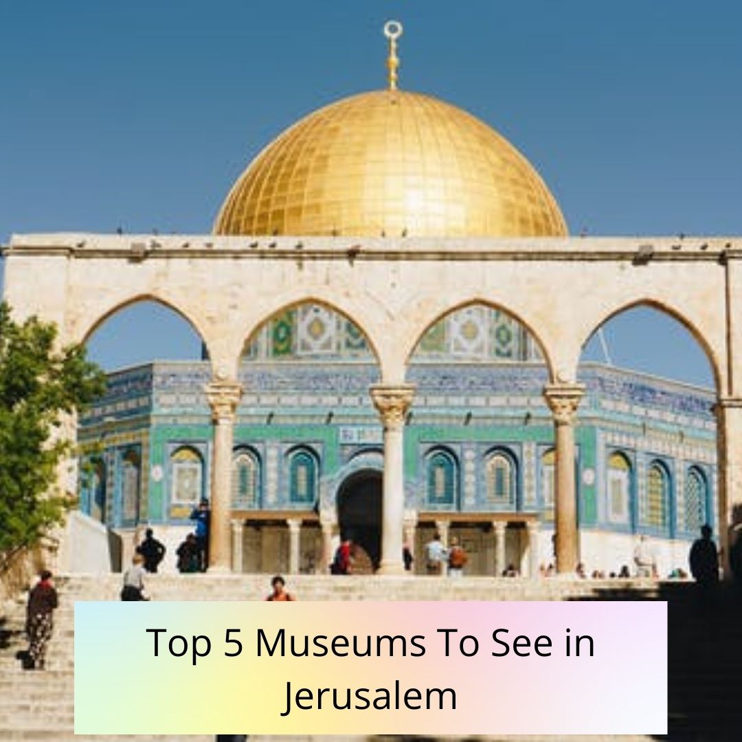 Top 5 Museums To See in Jerusalem