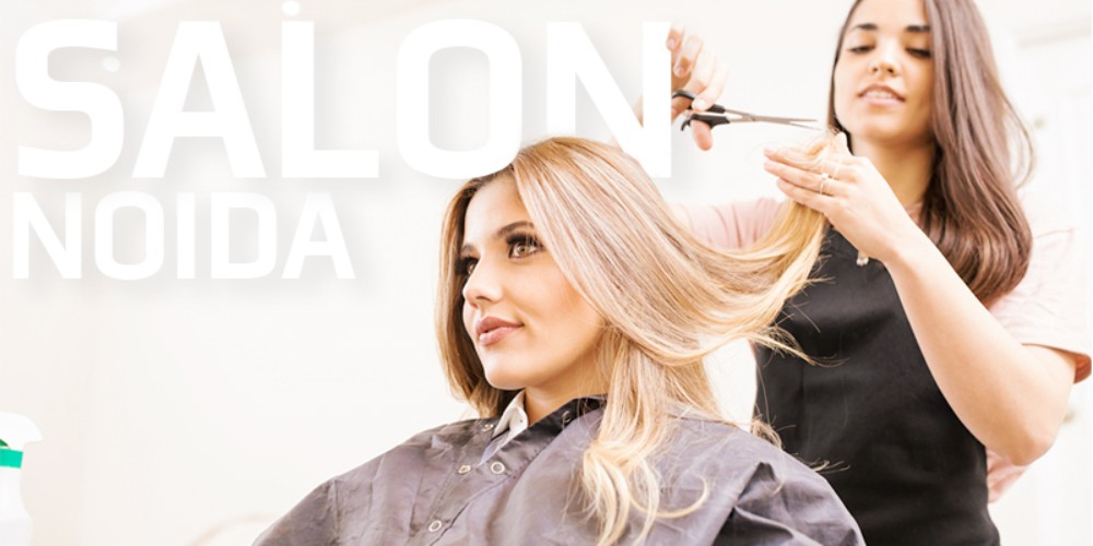 The Best Hair Salon in Noida: Where to Get Your Haircut?