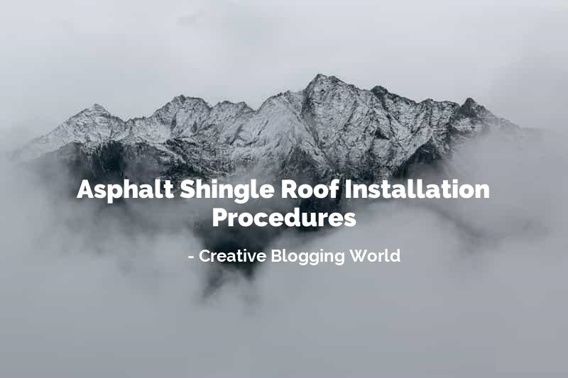 Asphalt Shingle Roof Installation Procedures