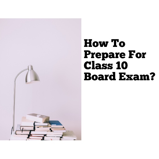 How To Prepare For Class 10 Boards