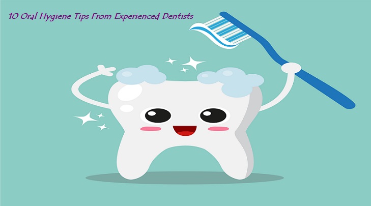 10 Oral Hygiene Tips From Experienced Dentists