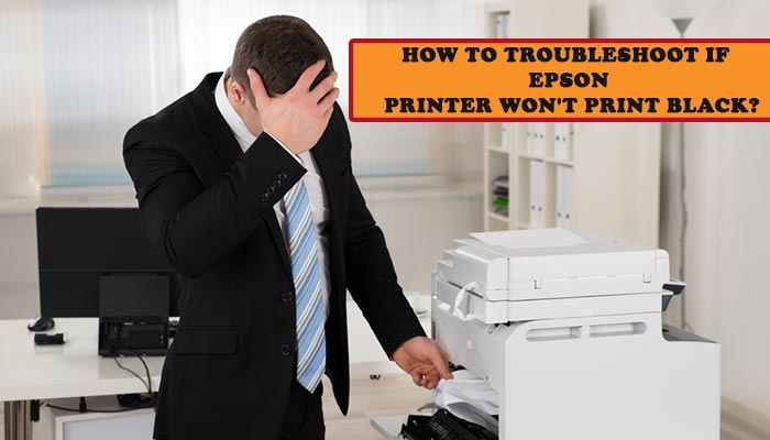 How to Troubleshoot if Epson Printer Won’t Print Black?