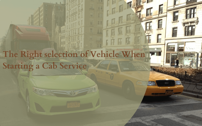 The Right selection of Vehicle When Starting a Cab Service