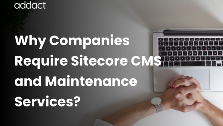 Why Companies Require Sitecore CMS and Maintenance Services?