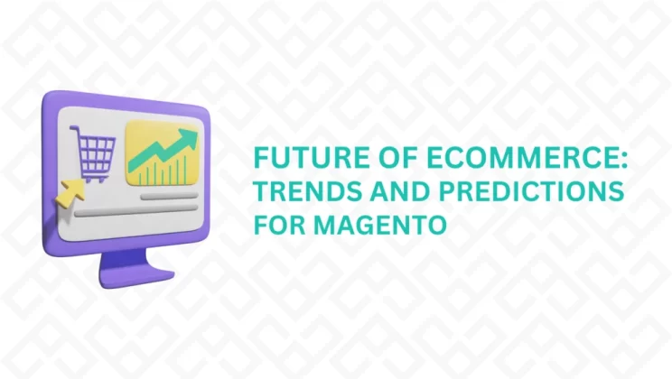 The Future of E-Commerce: Trends and Predictions for Magento in 2023