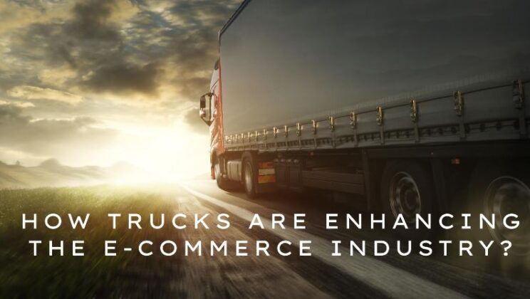 How Trucks Are Enhancing The E-Commerce Industry?