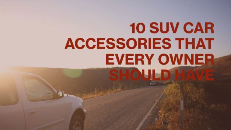 Top 10 SUV Car Accessories That Every Owner Should Have