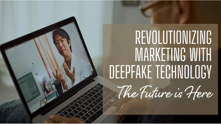 How Deepfake Technology is Revolutionizing the Marketing Industry?