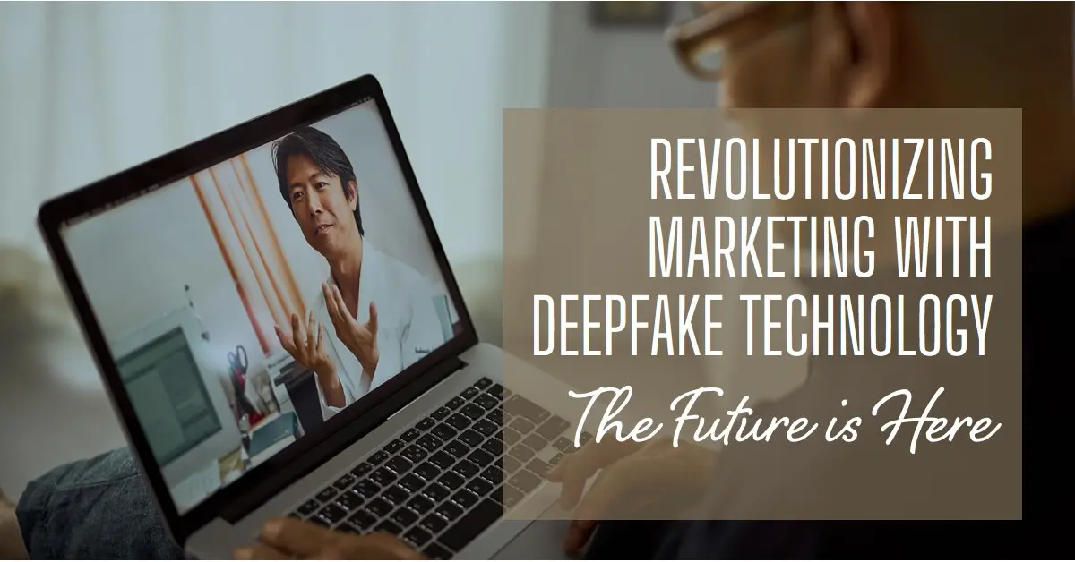 How Deepfake Technology is Revolutionizing the Marketing Industry