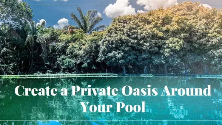 Nine Landscaping Ideas to Create Privacy Around Your Pool
