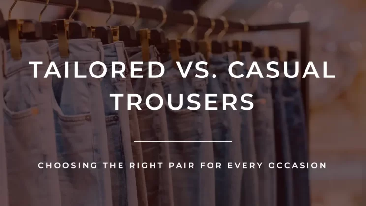 Tailored vs. Casual: Choosing the Right Trousers for Every Occasion