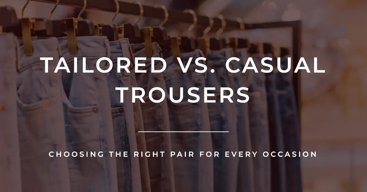 Tailored vs. Casual Trousers